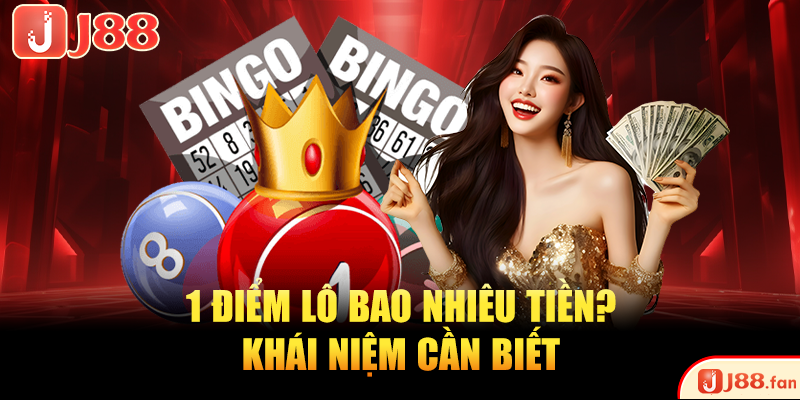 1 điểm lô bao nhiêu tiền? Khái niệm cần biết