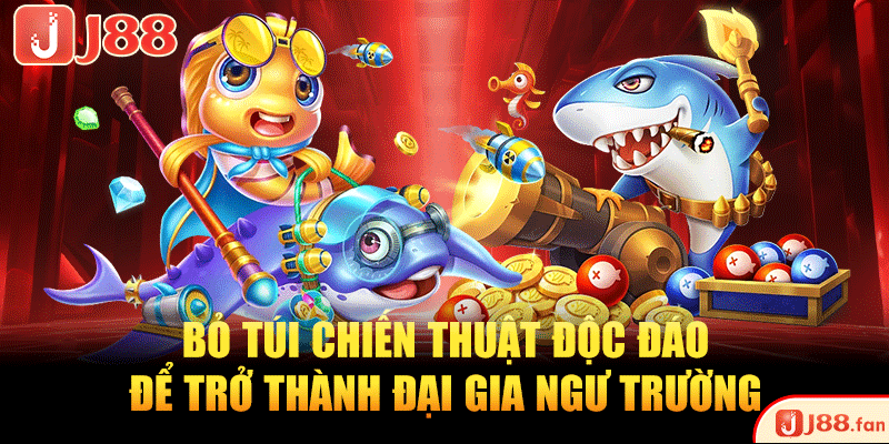 Bỏ túi chiến thuật độc đáo để trở thành đại gia ngư trường