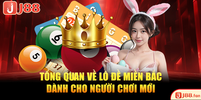 Tổng quan về lô đề miền Bắc dành cho người chơi mới